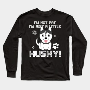 I_m not fat, I_m just a little husky! T-Shirt for Men Women Long Sleeve T-Shirt